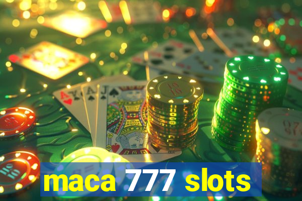 maca 777 slots